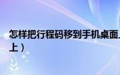 怎样把行程码移到手机桌面上来（行程码怎么弄到手机桌面上）