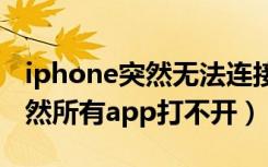 iphone突然无法连接app store（iphone突然所有app打不开）