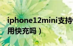 iphone12mini支持快充吗（iphone12必须用快充吗）