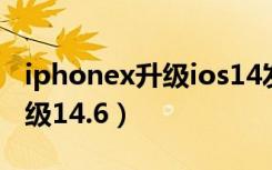 iphonex升级ios14发烫（iphonex要不要升级14.6）