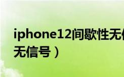 iphone12间歇性无信号（iphone12间歇性无信号）