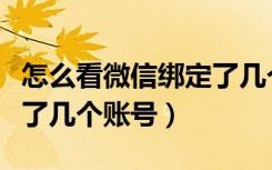 怎么看微信绑定了几个账号（怎么看微信绑定了几个账号）