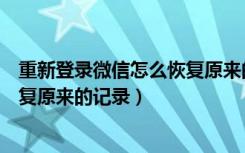 重新登录微信怎么恢复原来的内容（重新登录微信后怎样恢复原来的记录）