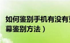 如何鉴别手机有没有更换过屏幕（手机原装屏幕鉴别方法）