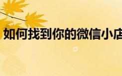 如何找到你的微信小店（微信群小店是什么）