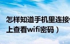 怎样知道手机里连接wifi的密码（怎样在手机上查看wifi密码）