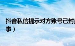 抖音私信提示对方账号已封禁（抖音不能私信给对方怎么回事）