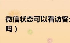 微信状态可以看访客么（微信状态可以看访客吗）