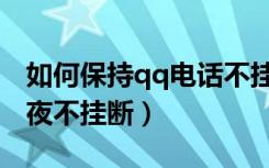 如何保持qq电话不挂断（如何设置qq电话半夜不挂断）