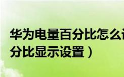 华为电量百分比怎么设置不了了（华为电量百分比显示设置）