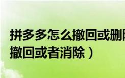 拼多多怎么撤回或删除评价（拼多多评价怎么撤回或者消除）