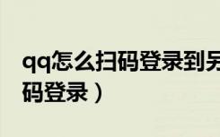 qq怎么扫码登录到另一个手机上（qq怎么扫码登录）