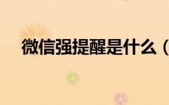 微信强提醒是什么（微信强提醒是什么）