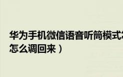 华为手机微信语音听筒模式怎么调（微信语音显示听筒模式怎么调回来）