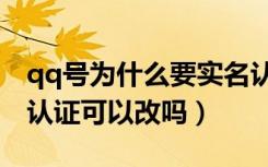 qq号为什么要实名认证才能登录（qq号实名认证可以改吗）