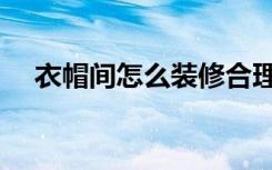 衣帽间怎么装修合理（衣帽间怎么装修）