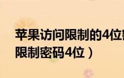 苹果访问限制的4位密码是什么（苹果6访问限制密码4位）