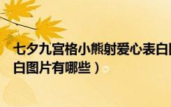 七夕九宫格小熊射爱心表白图片（七夕九宫格小熊射爱心表白图片有哪些）