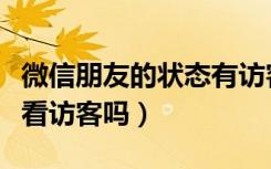 微信朋友的状态有访客记录吗（微信状态可以看访客吗）