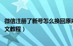 微信注册了新号怎么换回原来的（2018微信怎么注册新号图文教程）