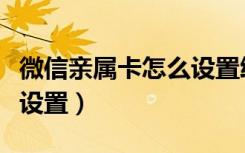 微信亲属卡怎么设置给老婆（微信亲属卡怎么设置）