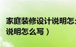 家庭装修设计说明怎么写范文（室内装修设计说明怎么写）