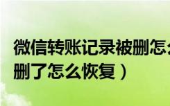 微信转账记录被删怎么恢复（微信转账记录被删了怎么恢复）