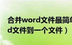 合并word文件最简单的方法（如何合并word文件到一个文件）