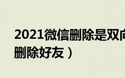 2021微信删除是双向吗（新版微信怎么双向删除好友）