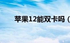 苹果12能双卡吗（苹果12能双卡吗）