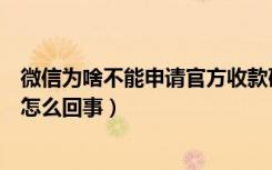 微信为啥不能申请官方收款码（微信申请官方收款码找不到怎么回事）