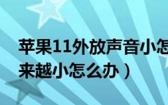 苹果11外放声音小怎么调整（苹果11声音越来越小怎么办）