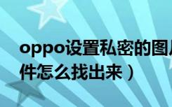 oppo设置私密的图片怎么看（oppo隐藏软件怎么找出来）