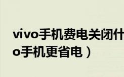 vivo手机费电关闭什么功能省电（如何让vivo手机更省电）