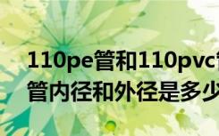 110pe管和110pvc管外径一样吗（110pvc管内径和外径是多少）