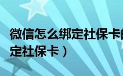 微信怎么绑定社保卡的金融账户（微信怎么绑定社保卡）