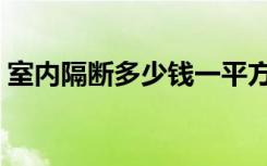 室内隔断多少钱一平方（隔断多少钱一平方）