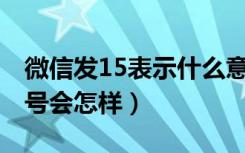 微信发15表示什么意思（微信发15和15个句号会怎样）