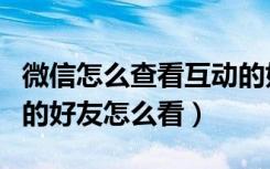 微信怎么查看互动的好友（微信半年内没互动的好友怎么看）