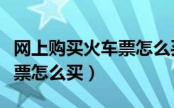 网上购买火车票怎么买到下铺（网上购买火车票怎么买）