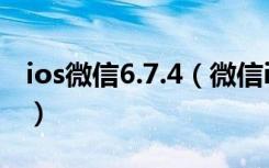 ios微信6.7.4（微信ios6.5.1更新了哪些内容）