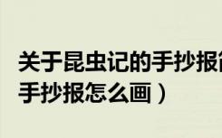 关于昆虫记的手抄报简单易画（关于昆虫记的手抄报怎么画）