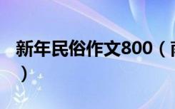 新年民俗作文800（南方春节民俗作文怎么写）