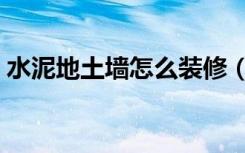水泥地土墙怎么装修（水泥地怎么简单装修）
