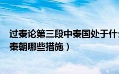 过秦论第三段中秦国处于什么阶段（《过秦论》第三段写了秦朝哪些措施）
