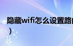 隐藏wifi怎么设置路由器（隐藏wifi怎么设置）