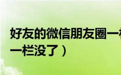 好友的微信朋友圈一栏没有了（好友的朋友圈一栏没了）