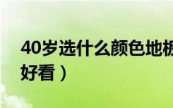 40岁选什么颜色地板砖（地板砖选什么颜色好看）