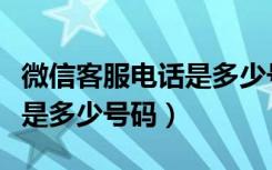 微信客服电话是多少号码查询（微信客服电话是多少号码）