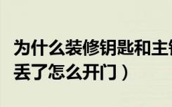 为什么装修钥匙和主钥匙都能开门（装修钥匙丢了怎么开门）